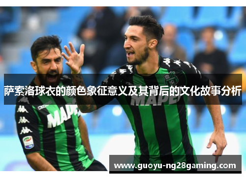 萨索洛球衣的颜色象征意义及其背后的文化故事分析