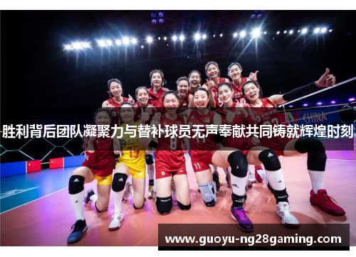 胜利背后团队凝聚力与替补球员无声奉献共同铸就辉煌时刻