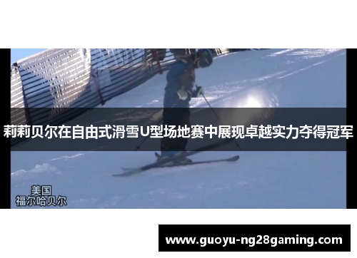 莉莉贝尔在自由式滑雪U型场地赛中展现卓越实力夺得冠军
