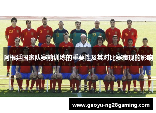 阿根廷国家队赛前训练的重要性及其对比赛表现的影响 阿根廷国家队赛前训练的重要性及其对比赛表现的影响