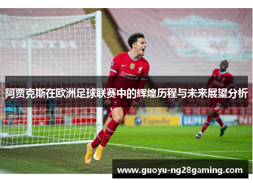 阿贾克斯在欧洲足球联赛中的辉煌历程与未来展望分析