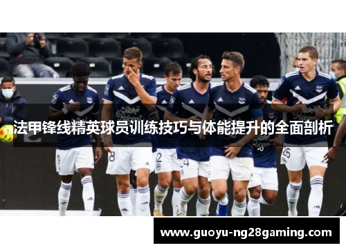 法甲锋线精英球员训练技巧与体能提升的全面剖析