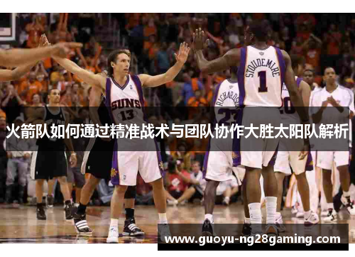 火箭队如何通过精准战术与团队协作大胜太阳队解析
