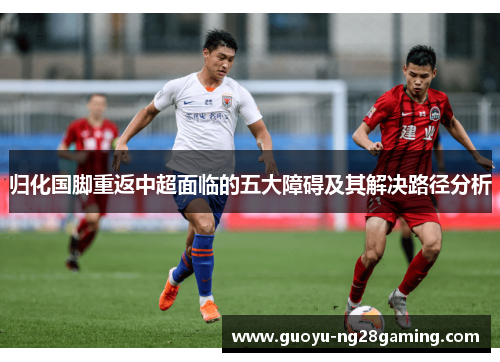 归化国脚重返中超面临的五大障碍及其解决路径分析
