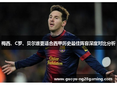 梅西、C罗、贝尔谁更适合西甲历史最佳阵容深度对比分析