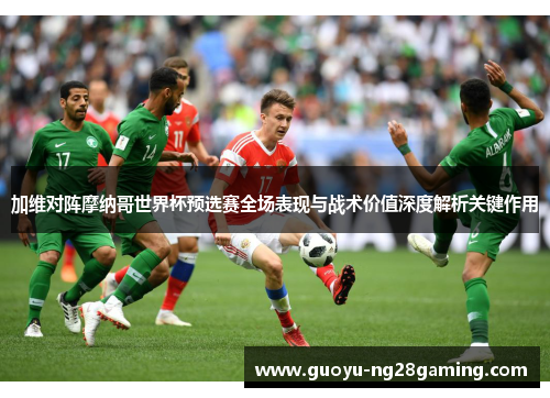 加维对阵摩纳哥世界杯预选赛全场表现与战术价值深度解析关键作用 加维对阵摩纳哥世界杯预选赛全场表现与战术价值深度解析关键作用