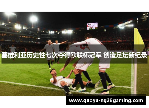 塞维利亚历史性七次夺得欧联杯冠军 创造足坛新纪录
