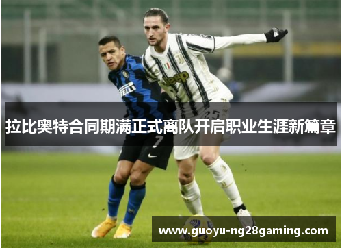 拉比奥特合同期满正式离队开启职业生涯新篇章