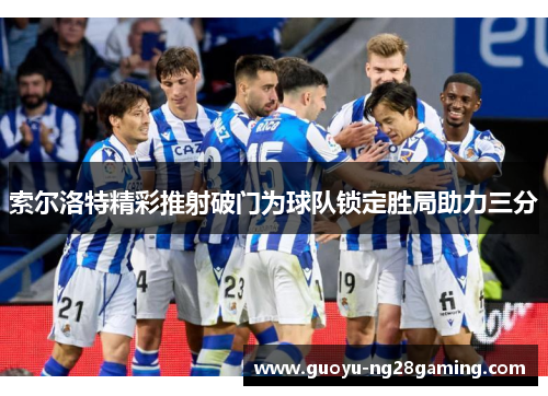 索尔洛特精彩推射破门为球队锁定胜局助力三分