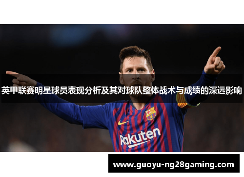 英甲联赛明星球员表现分析及其对球队整体战术与成绩的深远影响